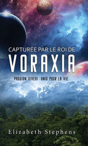 Captur?? par le Roi de Voraxia: Passion Xiveri, T1 (Passion Xiveri: Unis Pour La Vie) (French Edition)