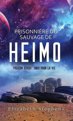 Prisonni??e du Sauvage de Heimo: Passion Xiveri, T4 (Passion Xiveri: Unis Pour La Vie) (French Edition): Passion Xiveri, T4 (Passion Xiveri: Unis Pour