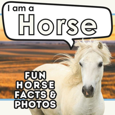 I am a Horse: A Children's Book with Fun and Educational Animal Facts with Real Photos!