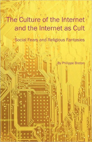 The Culture of the Internet and the Internet as Cult: Social Fears and Religious Fantasies