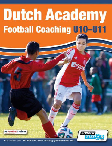 Dutch Academy Football Coaching (U10-11) - Technical and Tactical Practices from Top Dutch Coaches