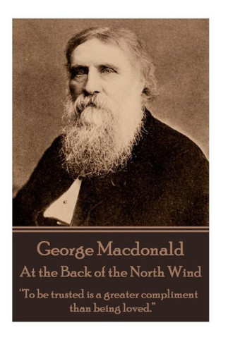 George Macdonald - At the Back of the North Wind: ""To be trusted is a greater compliment than being loved.""