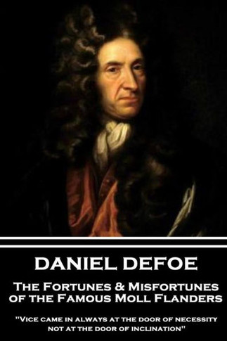 Daniel Defoe - The Fortunes & Misfortunes of the Famous Moll Flanders: ""Vice came in always at the door of necessity, not at the door of inclination""