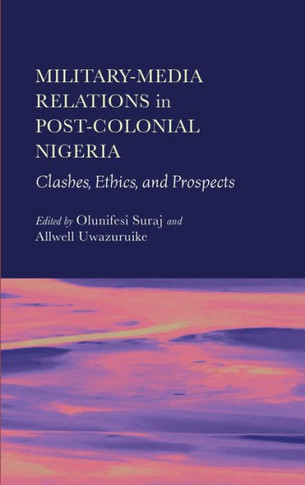Military-Media Relations in Post-Colonial Nigeria: Clashes, Ethics, and Prospects