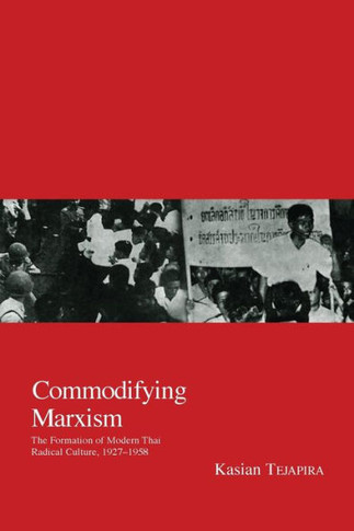 Commodifying Marxism: The Formation of Modern Thai Radical Culture, 1927-1958 Volume 3