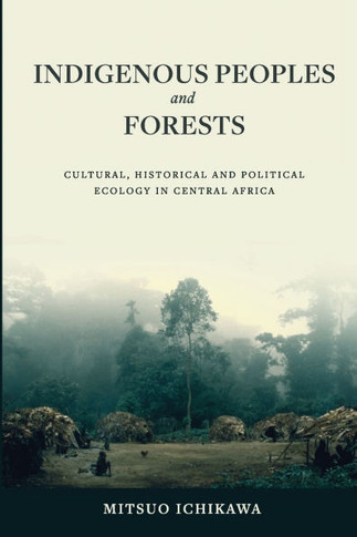 Indigenous Peoples and Forests: Cultural, Historical and Political Ecology in Central Africa