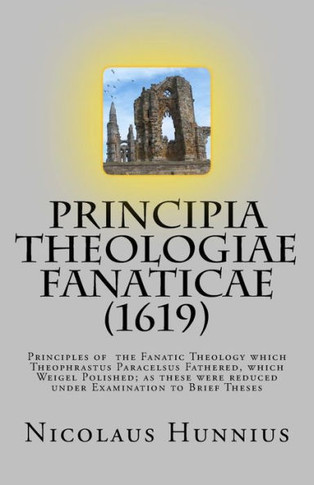 Principia Theologiae Fanaticae (1619): The Principles of the Fanatic Theology