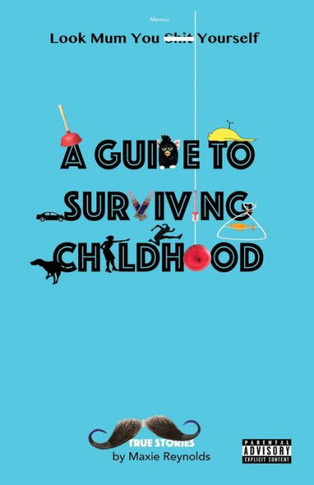 A Guide to Surviving Childhood: Look Mum You Sh*t Yourself