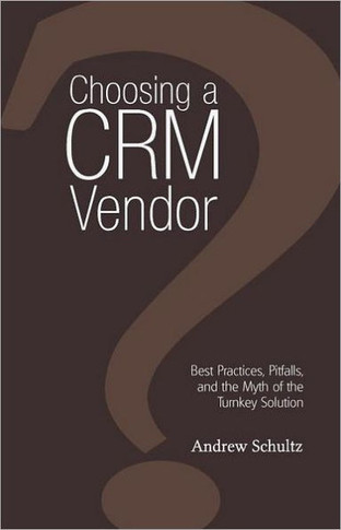 Choosing a Crm Vendor: Best Practices, Pitfalls, and the Myth of the Turnkey Solution