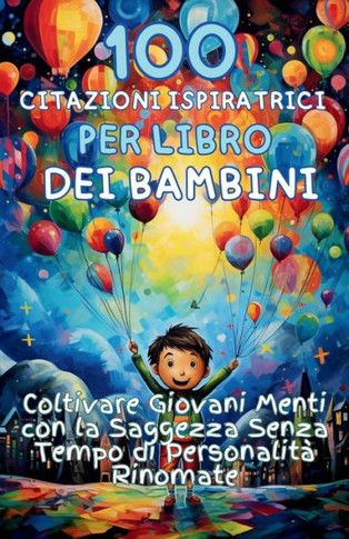 100 Citazioni Ispiratrici per Libro dei Bambini: Coltivare Giovani Menti con la Saggezza Senza Tempo di Personalit??Rinomate