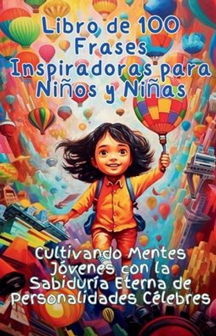 Libro de 100 Frases Inspiradoras para Ni??s y Ni??s: Cultivando Mentes J??enes con la Sabidur?? Eterna de Personalidades C??ebres