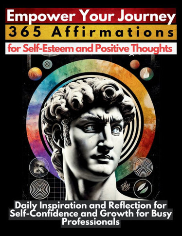 Empower Your Journey 365 Affirmations for Self-Esteem and Positive Thoughts: Daily Inspiration and Reflection for Self-Confidence and Growth for Busy