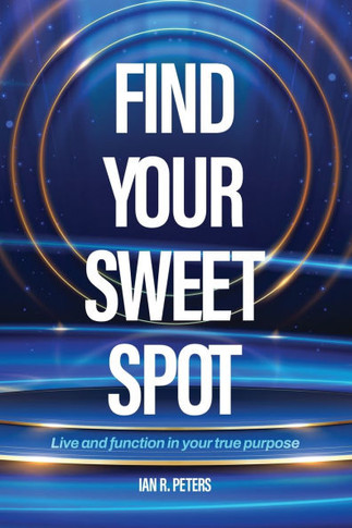 Find Your Sweet Spot: Live and Function in Your true Purpose