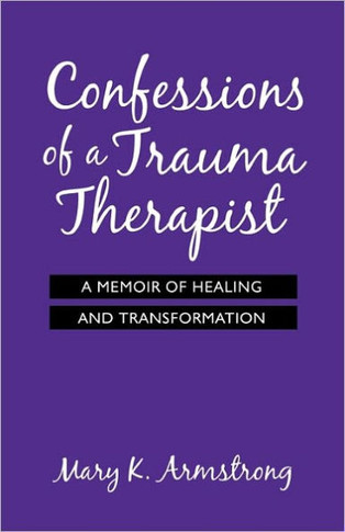Confessions of a Trauma Therapist: A Memoir of Healing and Transformation