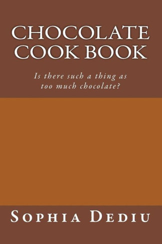 Chocolate Cook Book: Is there such a thing as too much chocolate?