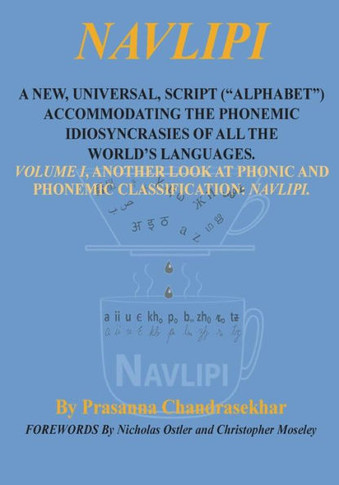 Navlipi a New, Universal, Script (""Alphabet"") Accommodating the Phonemic Idiosyncrasies of All the World's Languages.: Volume 1, Another Look At Phoni