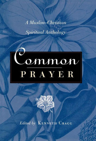 Common Prayer: A Muslim-Christian Spiritual Anthology