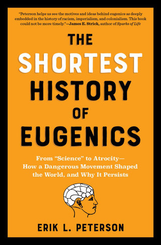 The Shortest History of Eugenics: From Science to Atrocity - How a Dangerous Movement Shaped the World, and Why It Persists