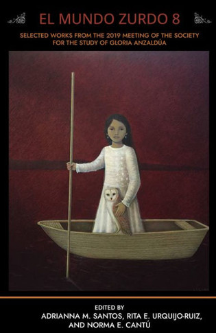 El Mundo Zurdo 8: Selected Works from the 2019 Meeting of the Society for the Study of Gloria Anzald??