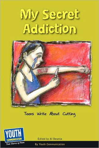 My Secret Addiction: Teens Write about Cutting
