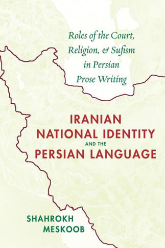 Iranian National Identity and the Persian Language: Roles of the Court, Religion, and Sufism in Persian Prose Writing