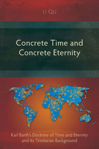 Concrete Time and Concrete Eternity: Karl Barth's Doctrine of Time and Eternity and Its Trinitarian Background