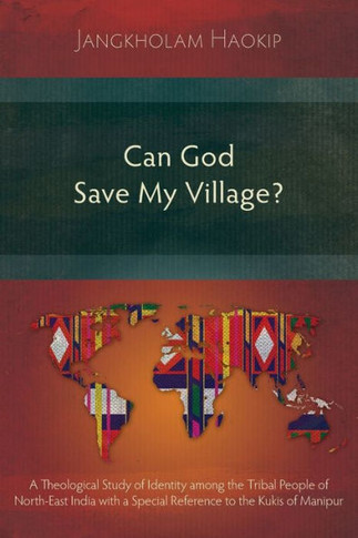 Can God Save My Village?: A Theological Study of Identity among the Tribal People of North-East India with a Special Reference to the Kukis of M