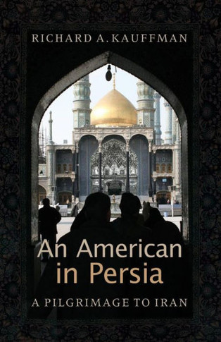 An American in Persia: A Pilgrimage to Iran