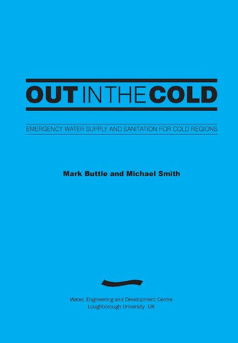 Out in the Cold: Emergency Water Supply and Sanitation for Cold Regions (3rd Edition)