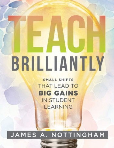Teach Brilliantly: Small Shifts That Lead to Big Gains in Student Learning (the Big Book of Quick Tips Every K-12 Teacher Needs to Improv