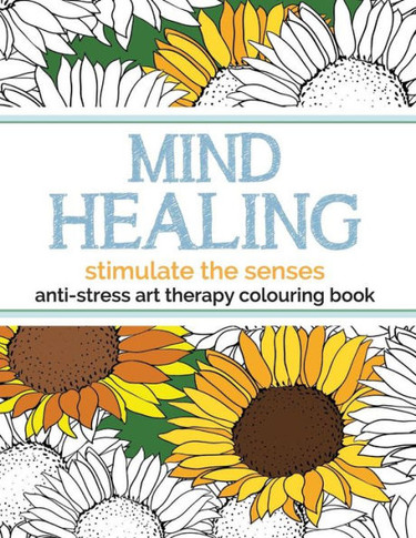 Mind Healing Anti-Stress Art Therapy Colouring Book: Stimulate The Senses