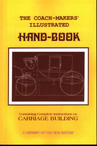 Coach-Makers' Illustrated Hand-Book, 1875: Containing Complete Instructions on Carriage Building