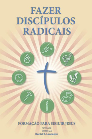 Fazer Disc??ulos Radicais: A Manual to Facilitate Training Disciples in House Churches, Small Groups, and Discipleship Groups, Leading Towards a