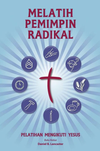 Training Radical Leaders - Indonesian Leader Edition: A Manual to Train Leaders in Small Groups and House Churches to Lead Church-Planting Movements