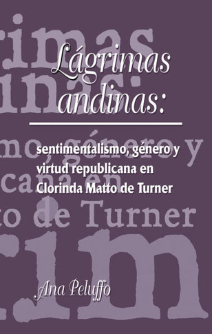 L??rimas Andinas: Sentimentalismo, G??ero Y Virtud Republicana En Clorinda Matto de Turner
