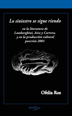 Lo Siniestro Se Sigue Riendo: En La Literatura de Lamborghini, Aira Y Carrera, Y En La Producci?? Cultural Poscrisis 2001