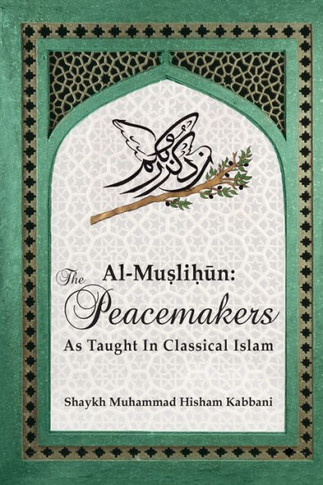 Al-Muslih&#363;n: The Peacemakers As Taught In Classical Islam