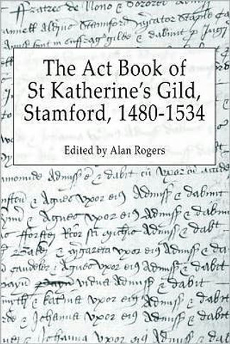 The ACT Book of St Katherine's Guild, Stamford, 1480-1534