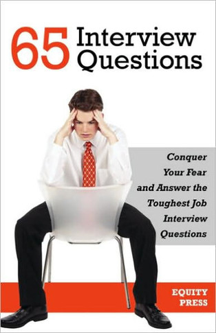 65 Interview Questions: Conquer Your Fear and Answer the Toughest Job Interview Questions