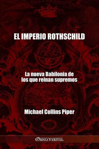 El imperio Rothschild - La nueva Babilonia de los que reinan supremos: Los fariseos modernos y los or??enes hist??icos, religiosos y econ??icos del Nu