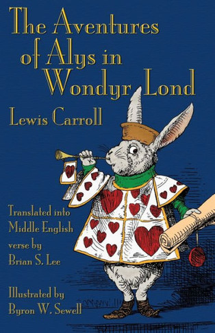 The Aventures of Alys in Wondyr Lond: Alice's Adventures in Wonderland in Middle English