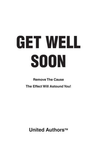 Get Well Soon - Remove the cause the effect will astound you!