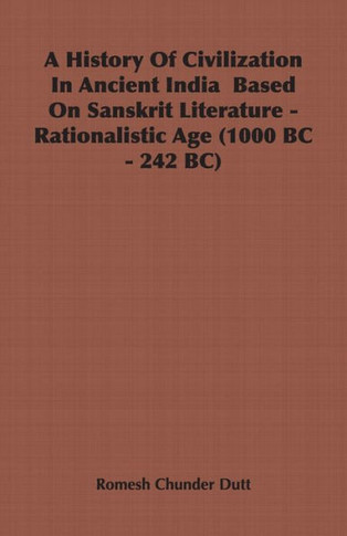 A History Of Civilization In Ancient India Based On Sanskrit Literature - Rationalistic Age (1000 BC - 242 BC)