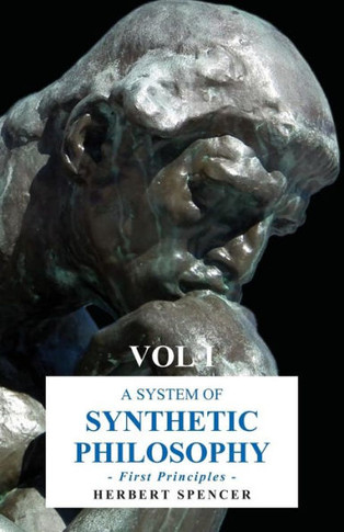 A System of Synthetic Philosophy - First Principles - Vol. I