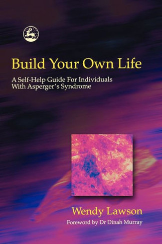 Build Your Own Life: A Self-Help Guide for Individuals with Asperger's Syndrome