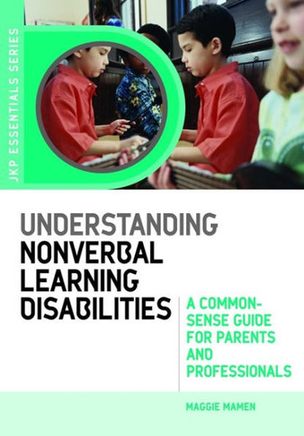 Understanding Nonverbal Learning Disabilities: A Common-Sense Guide for Parents and Professionals