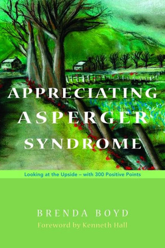 Appreciating Asperger Syndrome: Looking at the Upside - With 300 Positive Points