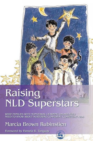 Raising NLD Superstars: What Families with Nonverbal Learning Disorders Need to Know about Nurturing Confident, Competent Kids
