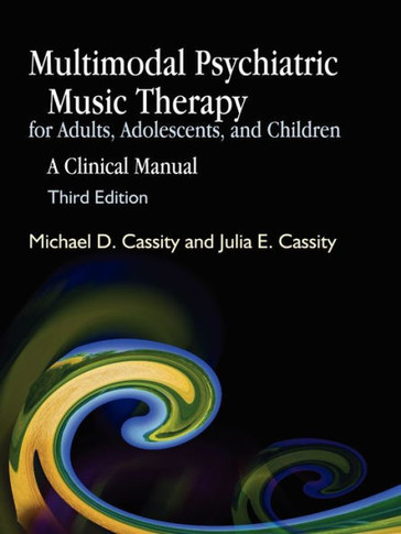 Multimodal Psychiatric Music Therapy for Adults, Adolescents, and Children: A Clinical Manual Third Edition