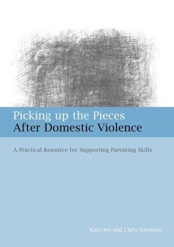 Picking Up the Pieces After Domestic Violence: A Practical Resource for Supporting Parenting Skills